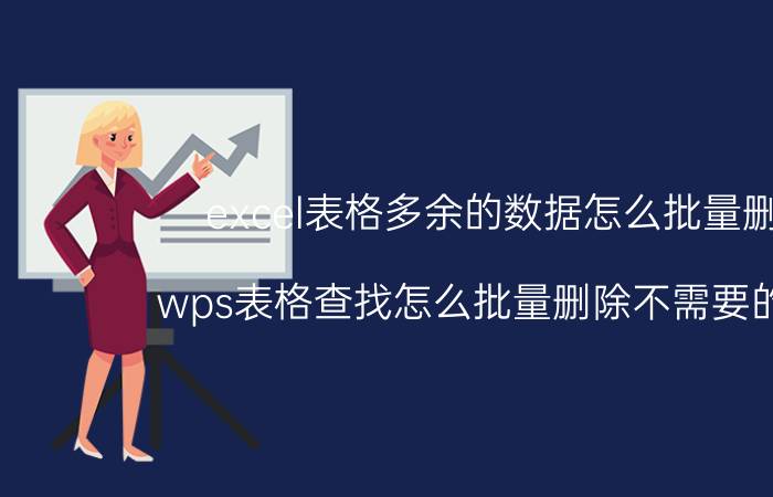 excel表格多余的数据怎么批量删除 wps表格查找怎么批量删除不需要的内容？